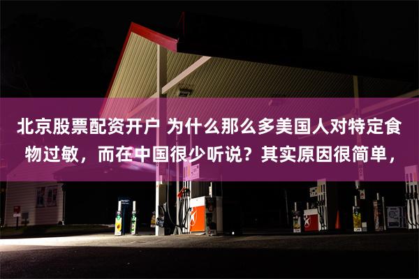 北京股票配资开户 为什么那么多美国人对特定食物过敏，而在中国很少听说？其实原因很简单，