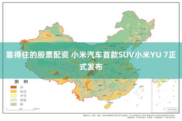 靠得住的股票配资 小米汽车首款SUV小米YU 7正式发布