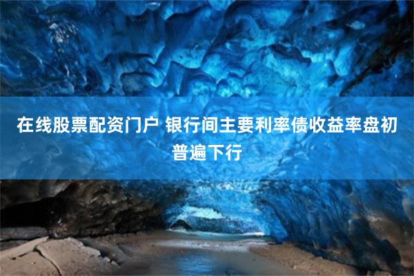 在线股票配资门户 银行间主要利率债收益率盘初普遍下行